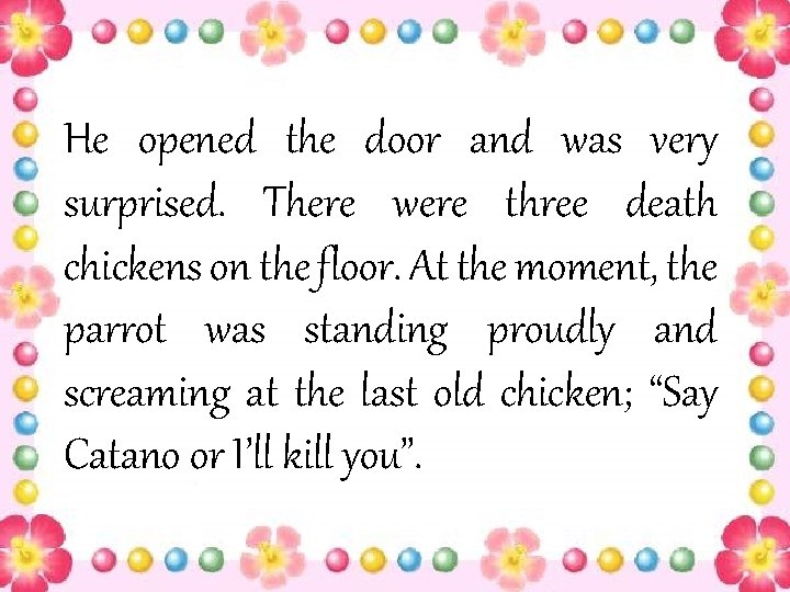 He opened the door and was very surprised. There were three death chickens on