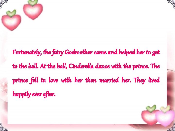 Fortunately, the fairy Godmother came and helped her to get to the ball. At