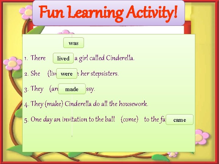 Fun Learning Activity! was 1. There (is) lived a girl called Cinderella. 2. She