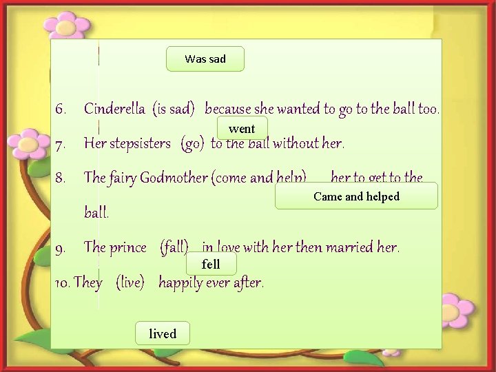 Was sad 6. Cinderella (is sad) because she wanted to go to the ball