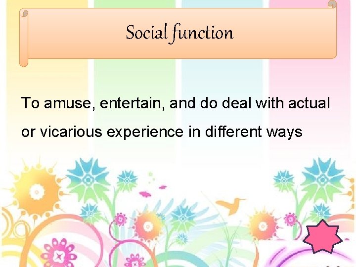 Social function To amuse, entertain, and do deal with actual or vicarious experience in