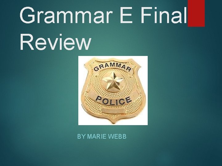 Grammar E Final Review BY MARIE WEBB 