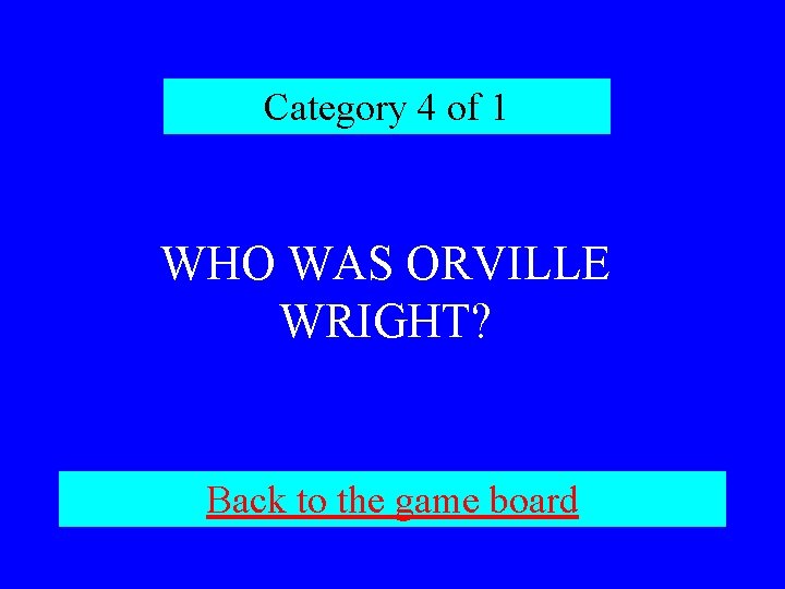 Category 4 of 1 WHO WAS ORVILLE WRIGHT? Back to the game board 