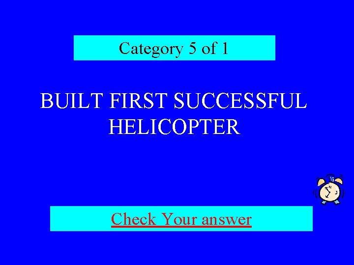 Category 5 of 1 BUILT FIRST SUCCESSFUL HELICOPTER Check Your answer 