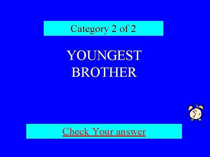 Category 2 of 2 YOUNGEST BROTHER Check Your answer 