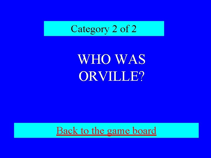 Category 2 of 2 WHO WAS ORVILLE? Back to the game board 