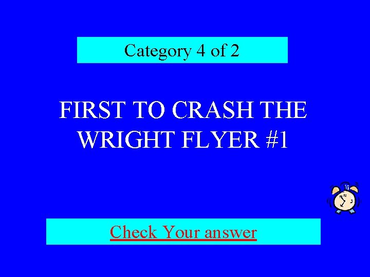 Category 4 of 2 FIRST TO CRASH THE WRIGHT FLYER #1 Check Your answer