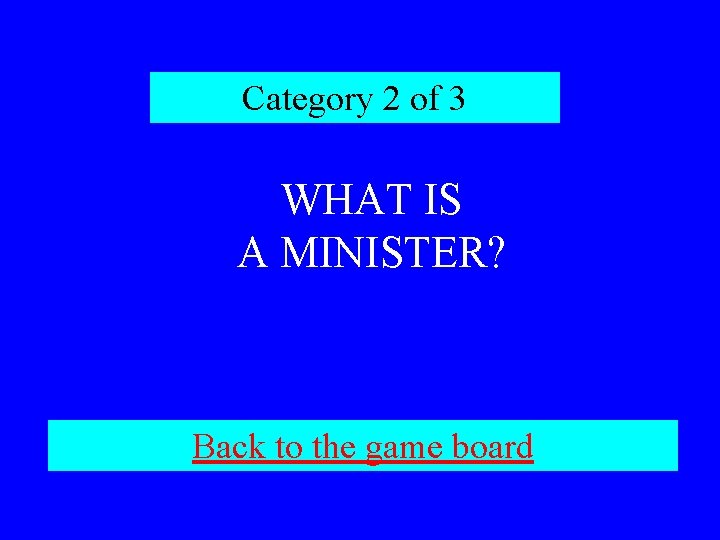 Category 2 of 3 WHAT IS A MINISTER? Back to the game board 