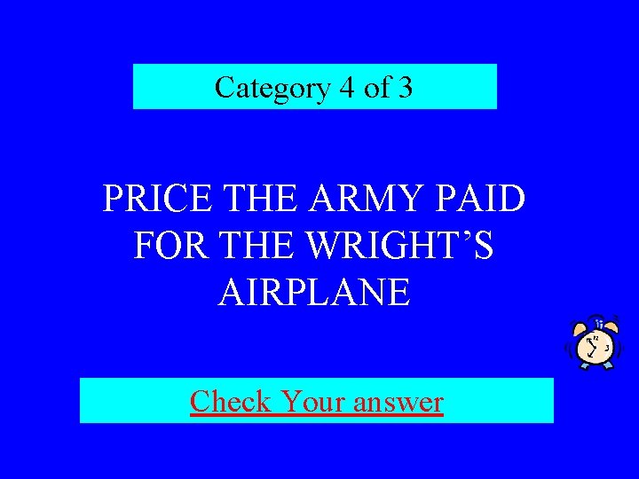 Category 4 of 3 PRICE THE ARMY PAID FOR THE WRIGHT’S AIRPLANE Check Your