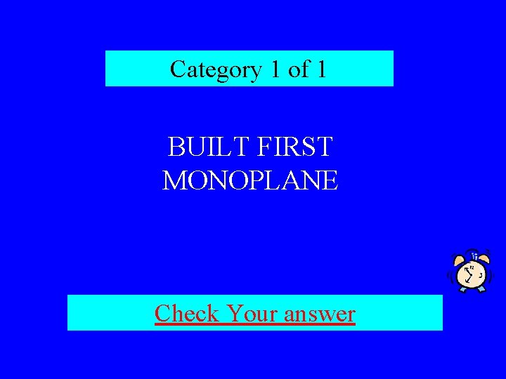 Category 1 of 1 BUILT FIRST MONOPLANE Check Your answer 