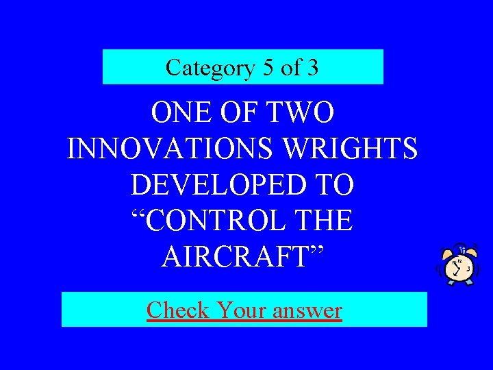 Category 5 of 3 ONE OF TWO INNOVATIONS WRIGHTS DEVELOPED TO “CONTROL THE AIRCRAFT”