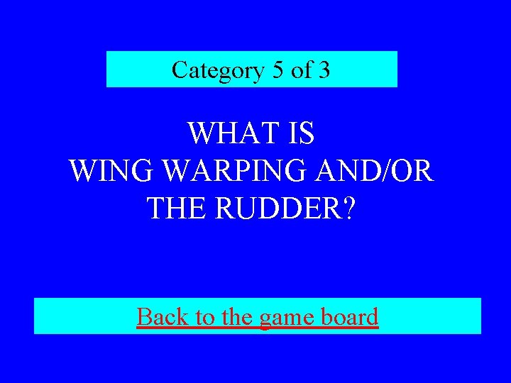 Category 5 of 3 WHAT IS WING WARPING AND/OR THE RUDDER? Back to the