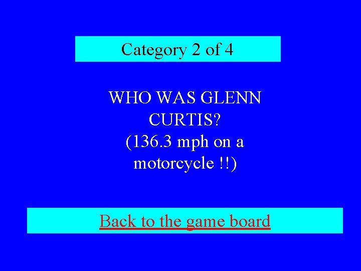 Category 2 of 4 WHO WAS GLENN CURTIS? (136. 3 mph on a motorcycle