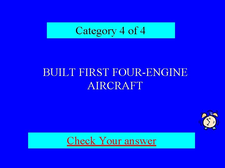 Category 4 of 4 BUILT FIRST FOUR-ENGINE AIRCRAFT Check Your answer 