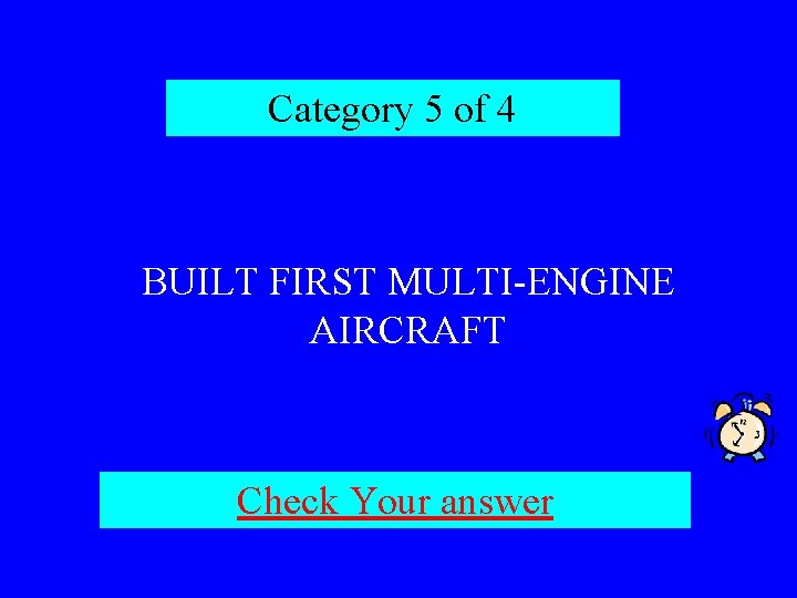 Category 5 of 4 BUILT FIRST MULTI-ENGINE AIRCRAFT Check Your answer 