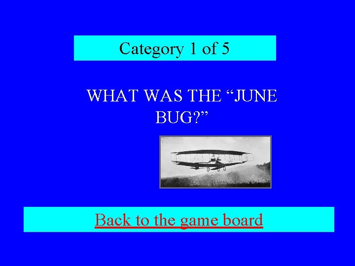Category 1 of 5 WHAT WAS THE “JUNE BUG? ” Back to the game
