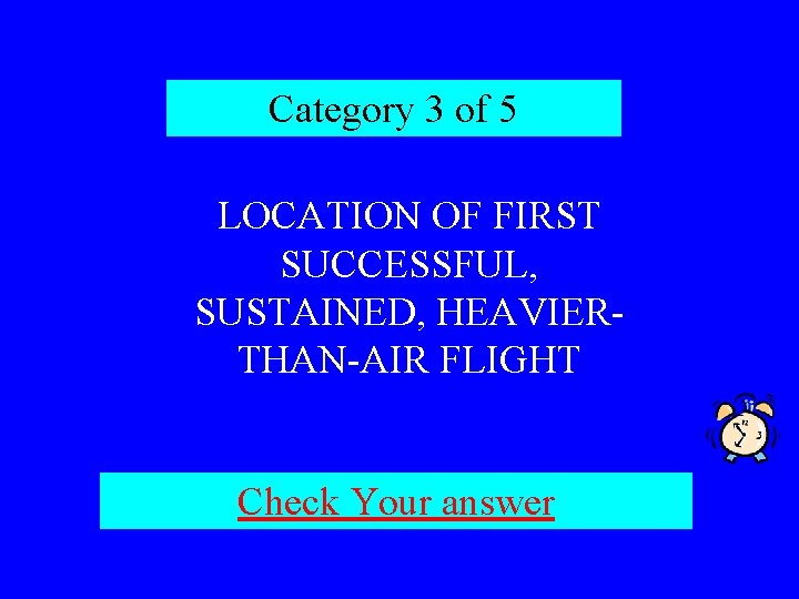 Category 3 of 5 LOCATION OF FIRST SUCCESSFUL, SUSTAINED, HEAVIERTHAN-AIR FLIGHT Check Your answer