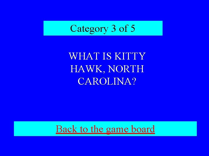 Category 3 of 5 WHAT IS KITTY HAWK, NORTH CAROLINA? Back to the game