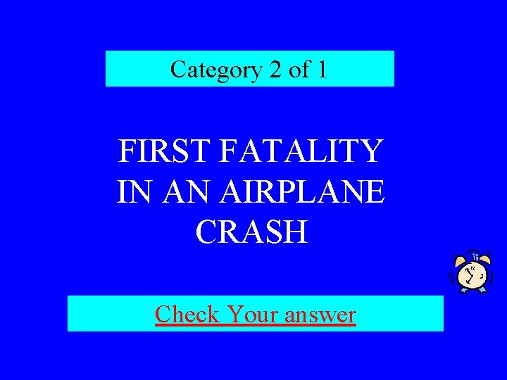 Category 2 of 1 FIRST FATALITY IN AN AIRPLANE CRASH Check Your answer 