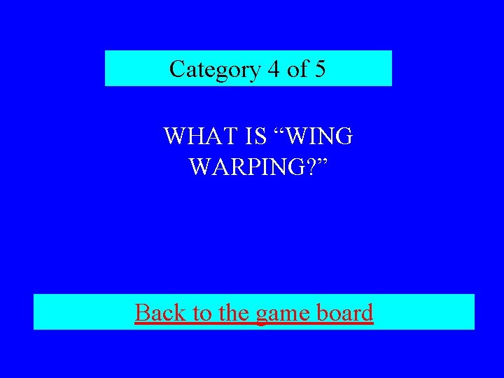 Category 4 of 5 WHAT IS “WING WARPING? ” Back to the game board