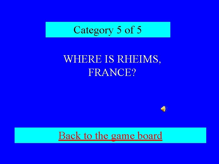 Category 5 of 5 WHERE IS RHEIMS, FRANCE? Back to the game board 