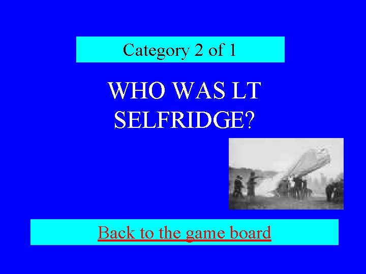 Category 2 of 1 WHO WAS LT SELFRIDGE? Back to the game board 