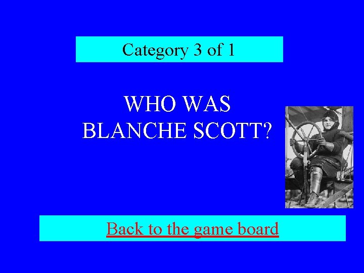 Category 3 of 1 WHO WAS BLANCHE SCOTT? Back to the game board 