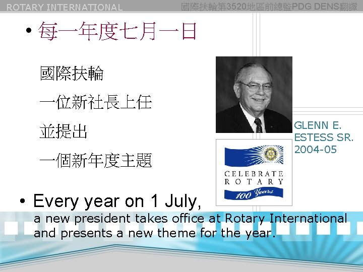 ROTARY INTERNATIONAL 國際扶輪第 3520地區前總監PDG DENS翻譯 • 每一年度七月一日 國際扶輪 一位新社長上任 並提出 一個新年度主題 • Every year