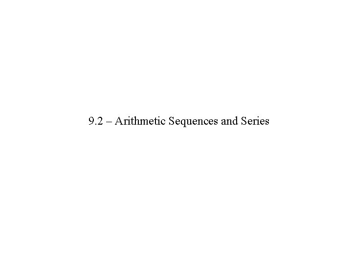 9. 2 – Arithmetic Sequences and Series 