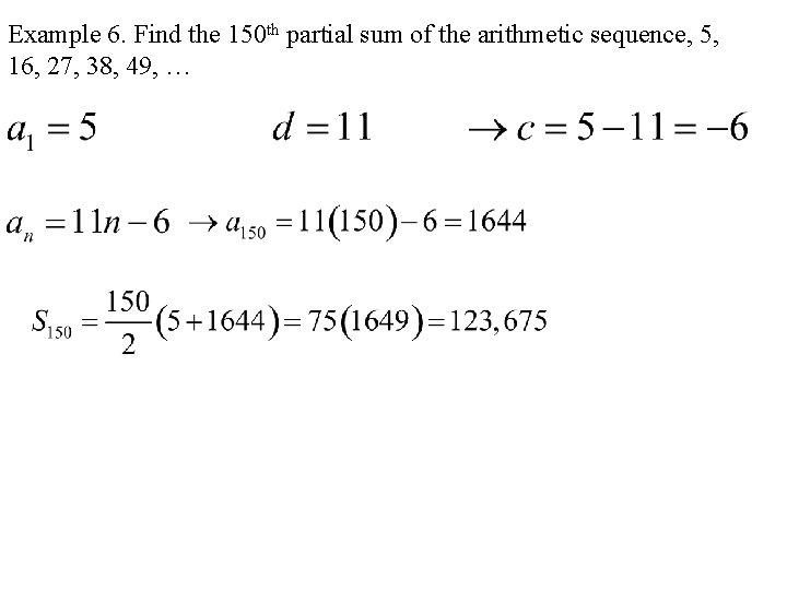 Example 6. Find the 150 th partial sum of the arithmetic sequence, 5, 16,
