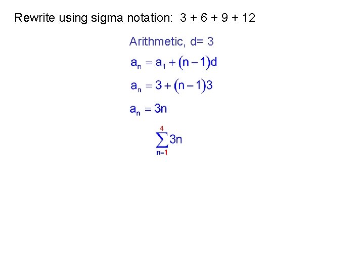 Rewrite using sigma notation: 3 + 6 + 9 + 12 Arithmetic, d= 3