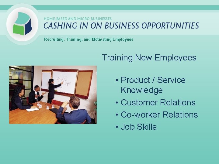 Recruiting, Training, and Motivating Employees Training New Employees • Product / Service Knowledge •
