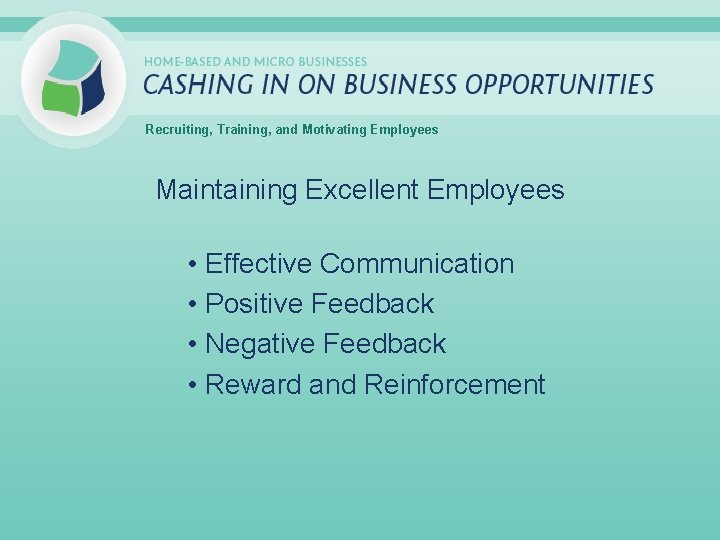 Recruiting, Training, and Motivating Employees Maintaining Excellent Employees • Effective Communication • Positive Feedback