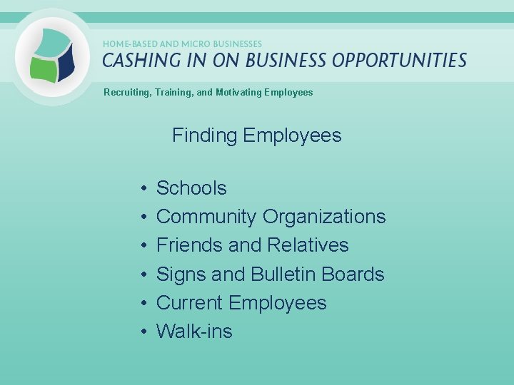 Recruiting, Training, and Motivating Employees Finding Employees • • • Schools Community Organizations Friends