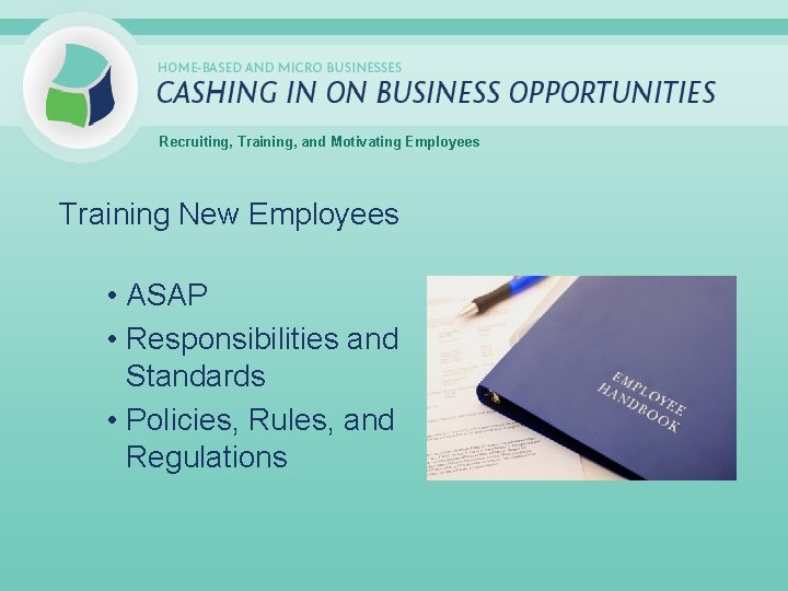 Recruiting, Training, and Motivating Employees Training New Employees • ASAP • Responsibilities and Standards