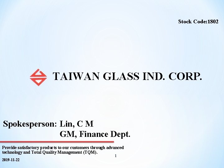 Stock Code: 1802 TAIWAN GLASS IND. CORP. Spokesperson: Lin, C M GM, Finance Dept.