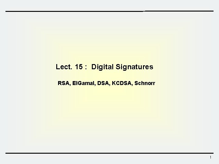 Lect. 15 : Digital Signatures RSA, El. Gamal, DSA, KCDSA, Schnorr 1 