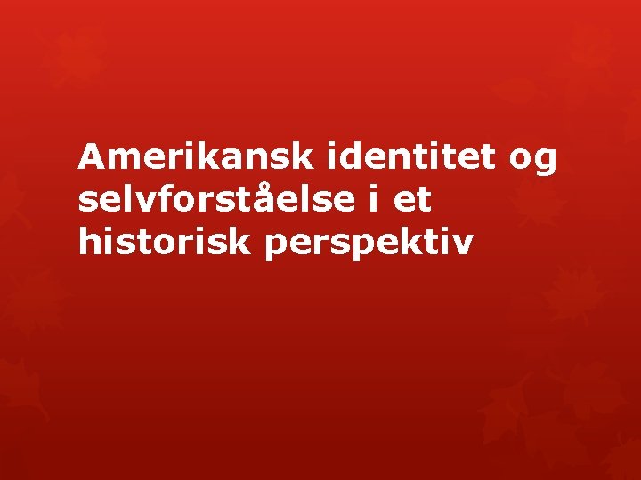 Amerikansk identitet og selvforståelse i et historisk perspektiv 