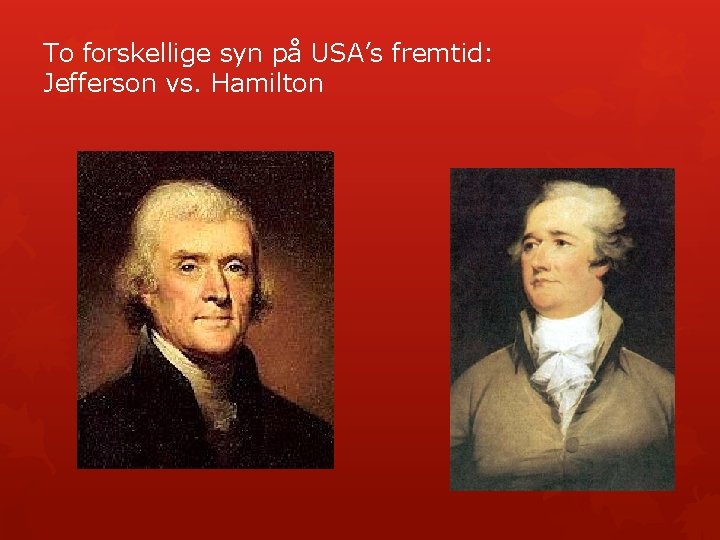 To forskellige syn på USA’s fremtid: Jefferson vs. Hamilton 