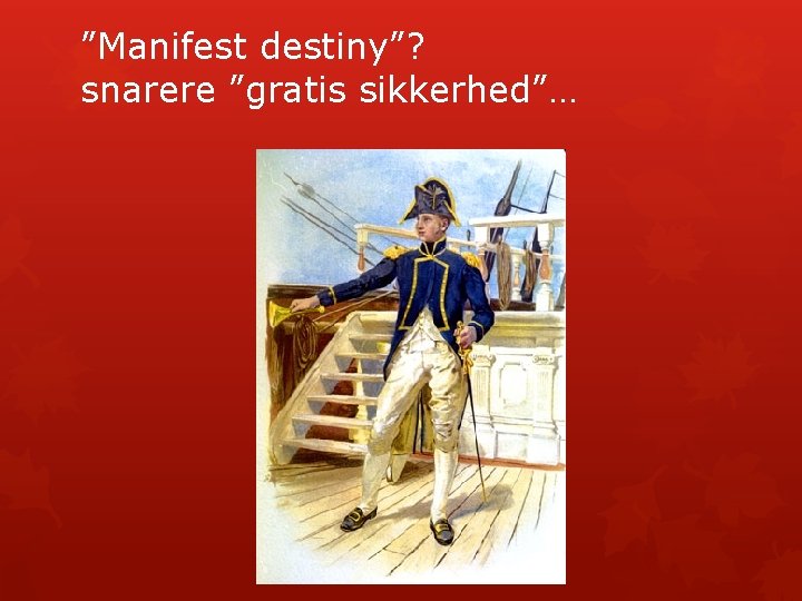”Manifest destiny”? snarere ”gratis sikkerhed”… 