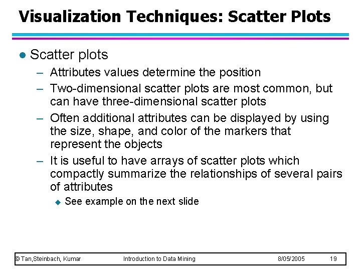 Visualization Techniques: Scatter Plots l Scatter plots – Attributes values determine the position – Visualization Techniques: Scatter Plots l Scatter plots – Attributes values determine the position –