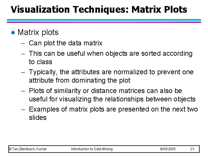 Visualization Techniques: Matrix Plots l Matrix plots – Can plot the data matrix – Visualization Techniques: Matrix Plots l Matrix plots – Can plot the data matrix –