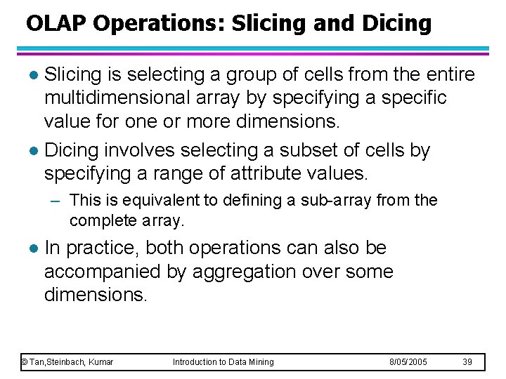 OLAP Operations: Slicing and Dicing Slicing is selecting a group of cells from the OLAP Operations: Slicing and Dicing Slicing is selecting a group of cells from the