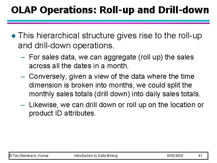 OLAP Operations: Roll-up and Drill-down l This hierarchical structure gives rise to the roll-up OLAP Operations: Roll-up and Drill-down l This hierarchical structure gives rise to the roll-up