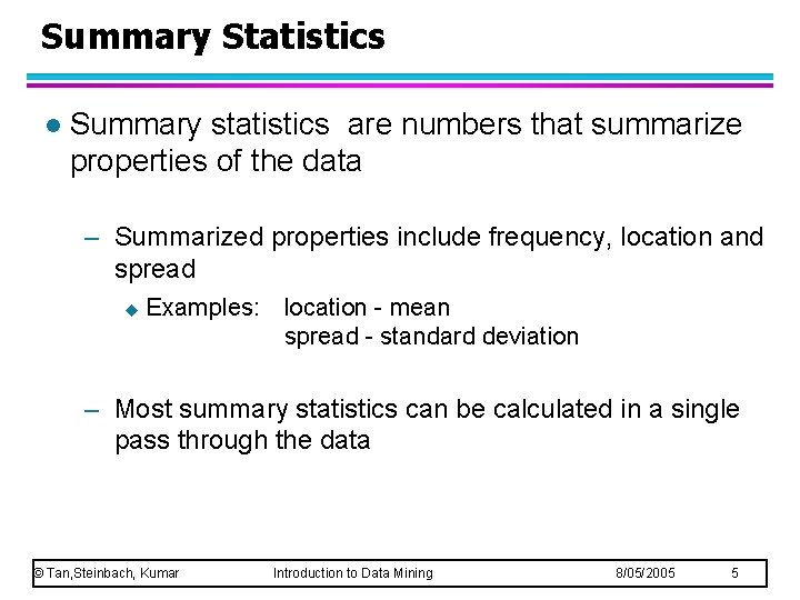 Summary Statistics l Summary statistics are numbers that summarize properties of the data – Summary Statistics l Summary statistics are numbers that summarize properties of the data –