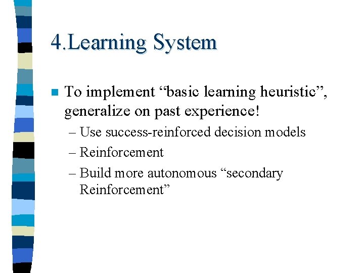 4. Learning System n To implement “basic learning heuristic”, generalize on past experience! –