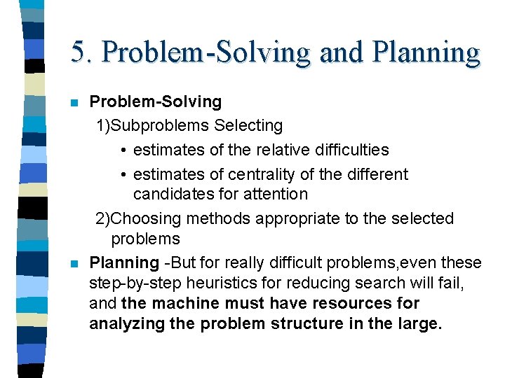 5. Problem-Solving and Planning n n Problem-Solving 1)Subproblems Selecting • estimates of the relative