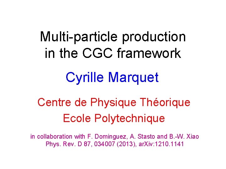 Multi-particle production in the CGC framework Cyrille Marquet Centre de Physique Théorique Ecole Polytechnique