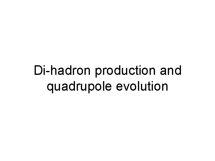 Di-hadron production and quadrupole evolution 