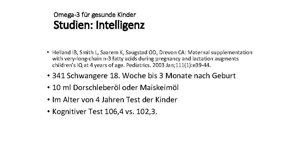 Omega-3 für gesunde Kinder Studien: Intelligenz • Helland IB, Smith L, Saarem K, Saugstad